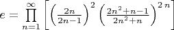 $e = \prod \limits _{n=1}^{\infty } \left [ \left (\frac {2n}{2n-1}\right)^{2}{\left ({\frac { 2n^2+n-1}{2n^2+n }}\right)}^{2\,n} \right ]$