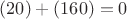 $(20)+(160)=0$