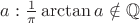 $a: \frac{1}{\pi}\arctan a \notin  {\mathbb Q}$
