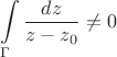 $$\int\limits_{\Gamma}\frac{dz}{z-z_0}\ne 0$$