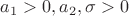 $a_1 > 0, a_2, \sigma > 0$