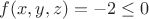 $f(x, y, z) = -2 \leq 0$