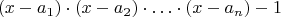 $$(x - a_1)\cdot(x - a_2)\cdot \ldots \cdot (x - a_n) - 1$$