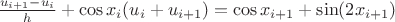 $\frac{u_{i+1} - u_i}{h} + \cos x_i (u_i + u_{i+1}) = \cos x_{i+1} + \sin (2x_{i+1})$ $\frac{u_{i+1} - u_i}{h} + \cos x_i (u_i + u_{i+1}) = \cos x_{i+1} + \sin (2x_{i+1})$