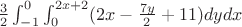 $\frac{3}{2}\int_{-1}^{0} \int_{0}^{2x+2} (2x-\frac{7y}{2}+11)dydx$