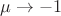 $\mu \to -1$