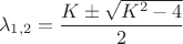 $$\lambda_{1,2}=\frac {K\pm\sqrt{K^2-4}} 2$$