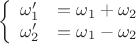 $$\left\{
\begin{array}{rcl}
 \omega'_1&=\omega_1 + \omega_2& \\
 \omega'_2&=\omega_1 - \omega_2& \\
\end{array}
\right.$$