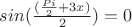 $sin(\frac{(\frac{Pi}{2}+3x)}{2})=0$