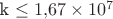 k \leq 1{,}67 \times 10^7