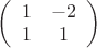 $\left( \begin{array}{cc} 1 & -2 \\ 1 & 1 \end{array} \right)$