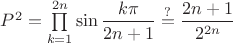 $P^2=\prod\limits_{k=1}^{2n} \sin\dfrac{k\pi}{2n+1}\stackrel{?}{=}\dfrac{2n+1}{2^{2n}}$