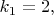$k_1=2,$