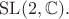$\mathrm{SL}(2,\mathbb{C}).$ $\mathrm{SL}(2,\mathbb{C}).$