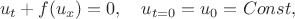 $$
u_t + f(u_x)= 0,\quad u_{t=0} = u_0 = Const,
$$