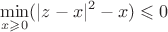 $$\min_{x\geqslant0}(|z-x|^2-x)\leqslant0$$
