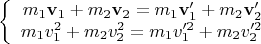 $$\left\{
\begin{array}{rcl}
m_1 \mathbf v_1 +  m_2 \mathbf v_2 = m_1 \mathbf v_1' +  m_2 \mathbf v_2' \\
m_1  v_1^2 + m_2 v_2^2 = m_1  v_1'^2 +  m_2 v_2'^2
\end{array}
\right.$$