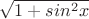 $\sqrt{1+sin^2x}