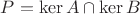 $P=\ker A\cap \ker B$