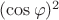 $(\cos\varphi)^{2}$