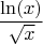 $$\frac{\ln(x)}{\sqrt{x}}$$