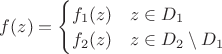 $f(z) = \begin{cases} f_1(z) & z \in D_1 \\ f_2(z) & z \in D_2 \setminus D_1\end{cases}$