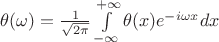 $\theta(\omega)=\frac{1}{\sqrt{2\pi}}\int\limits_{-\infty}^{+\infty}\theta(x)e^{-i\omega x}dx$