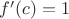 $f'(c) = 1$
