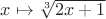 $x\mapsto \sqrt[3]{2x+1}$