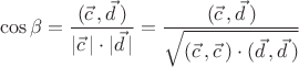 $$\cos \beta =\dfrac{(\vec c\,,\vec d\,)}{|\vec c\,| \cdot |\vec d \,| }=\dfrac{(\vec c\,,\vec d\,)}{\sqrt{(\vec c\,,\vec c\,) \cdot (\vec d\,,\vec d\,)}}} $$