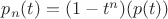 $p_n(t) = (1-t^n)(p(t))$ $p_n(t) = (1-t^n)(p(t))$