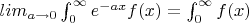 $lim_{a \to 0} \int_0^\infty e^{-ax}f(x) =  \int_0^\infty f(x) $