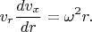 $$v_r\frac{dv_x}{dr}=\omega^2 r.$$