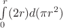 $\int\limits_{0}^{r} (2r)d(\pi r^2)$