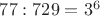 $77:729=3^6$