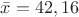 $\bar{x}=42,16$