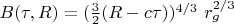 $B(\tau,R)=(\frac{3}{2}(R-c\tau))^{4/3}\ r_g^{2/3}$
