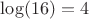$\log(16) = 4$