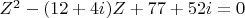 $Z^2-(12 + 4i) Z + 77 +52i = 0$