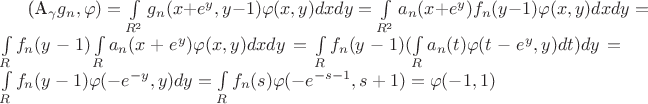 (A_{\gamma}g_n,\varphi)=\int\limits_{R^2}g_n(x+e^y,y-1) \varphi (x,y)dxdy=\int\limits_{R^2}a_n(x+e^y)f_n(y-1) \varphi (x,y)dxdy=\int\limits_{R}f_n(y-1)\int\limits_{R}a_n(x+e^y) \varphi (x,y)dxdy=\int\limits_{R}f_n(y-1)(\int\limits_{R}a_n(t) \varphi (t-e^y,y)dt)dy=\int\limits_{R}f_n(y-1) \varphi (-e^{-y},y)dy=\int\limits_{R}f_n(s) \varphi (-e^{-s-1},s+1)=\varphi(-1,1)