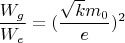 $$\frac{W_g}{W_e}=(\frac{\sqrt{k}m_0}{e})^2$$