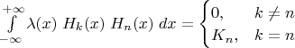 $\int\limits_{-\infty}^{+\infty}\lambda(x)\;H_k(x)\;H_n(x)\;dx=\begin{cases}0, &k\neq n\\K_n, &k=n\end{cases}$