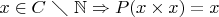 $x \in C$ $\diagdown$ $\mathbb{N}  \Rightarrow P(x \times x)=x$