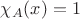 $\chi_A(x) = 1$
