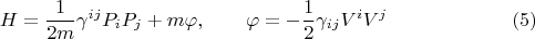 $$
H = \frac{1}{2m} \gamma^{i j} P_i P_j + m \varphi, 
\qquad \varphi = - \frac{1}{2} \gamma_{i j} V^i V^j  \eqno(5)
$$