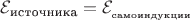 $\mathcal{E_{\text{источника}}} = \mathcal{E__{\text{самоиндукции}}}$