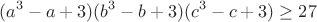 $$(a^3-a+3)(b^3-b+3)(c^3-c+3)\geq 27$$