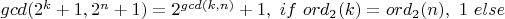 $gcd(2^k+1,2^n+1)=2^{gcd(k,n)}+1, \ if \ ord_2(k)=ord_2(n), \ 1 \ else$