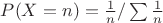 $P(X=n)=\frac{1}{n}/\sum\frac{1}{n}$