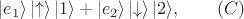 $$|e_1\rangle\left|\uparrow \right\rangle |1\rangle +|e_2\rangle\left |\downarrow \right\rangle |2\rangle, \qquad(C)$$ $$|e_1\rangle\left|\uparrow \right\rangle |1\rangle +|e_2\rangle\left |\downarrow \right\rangle |2\rangle, \qquad(C)$$